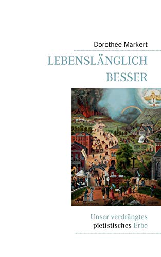 Lebenslänglich besser: Unser verdrängtes pietistisches Erbe von Books on Demand GmbH